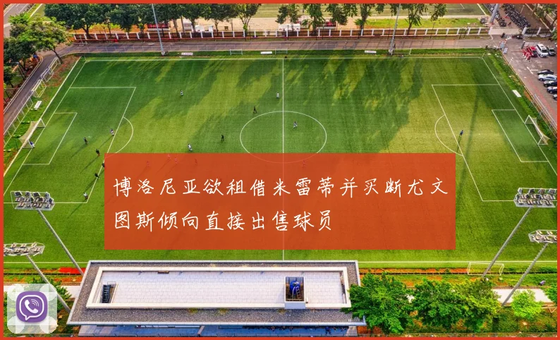 博洛尼亚欲租借米雷蒂并买断尤文图斯倾向直接出售球员