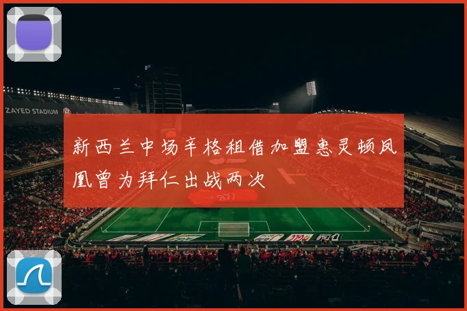 新西兰中场辛格租借加盟惠灵顿凤凰曾为拜仁出战两次